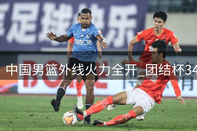 中国男篮外线火力全开 团结杯34分碾压喀麦隆创佳绩