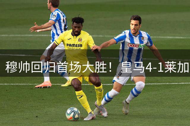 穆帅回归首场大胜！皇马4-1莱加内斯 82贡萨洛马斯坦托诺破门